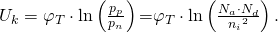 {{U}_{k}}={{\varphi }_{T}}\cdot \ln \left( \frac{{{p}_{p}}}{{{p}_{n}}} \right)\text{=}{{\varphi }_{T}}\cdot \ln \left( \frac{{{N}_{a}}\cdot {{N}_{d}}}{{{n}_{i}}^{2}} \right)\text{.}